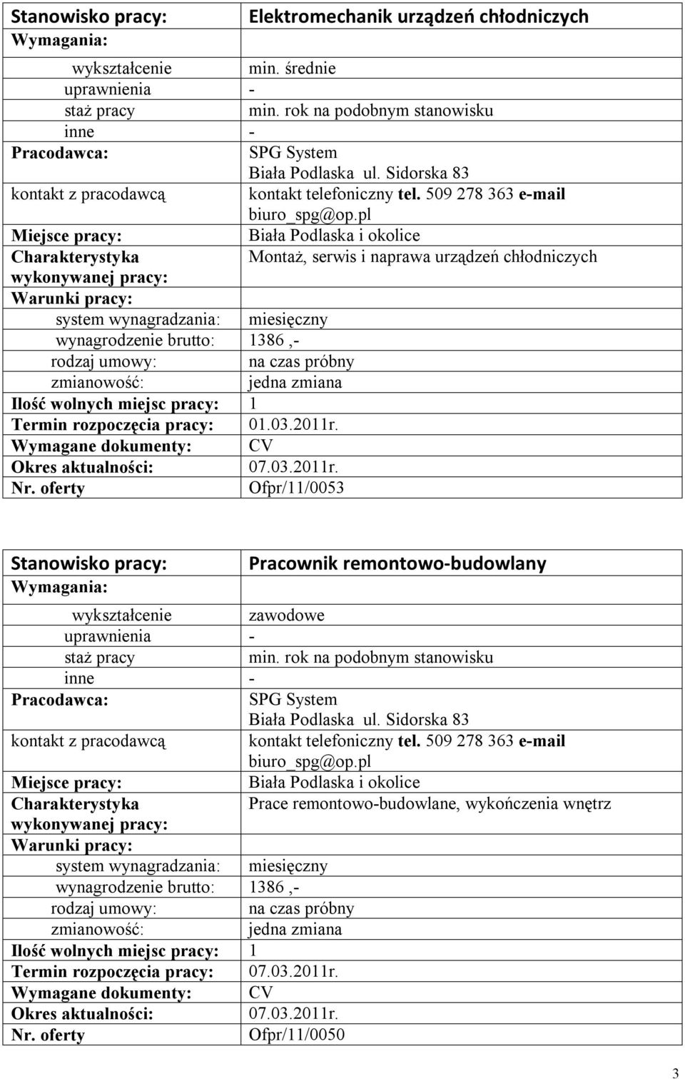 2011r. 07.03.2011r. Ofpr/11/0053 Stanowisko pracy: Pracownik remontowo-budowlany zawodowe - min. rok na podobnym stanowisku SPG System Biała Podlaska ul.