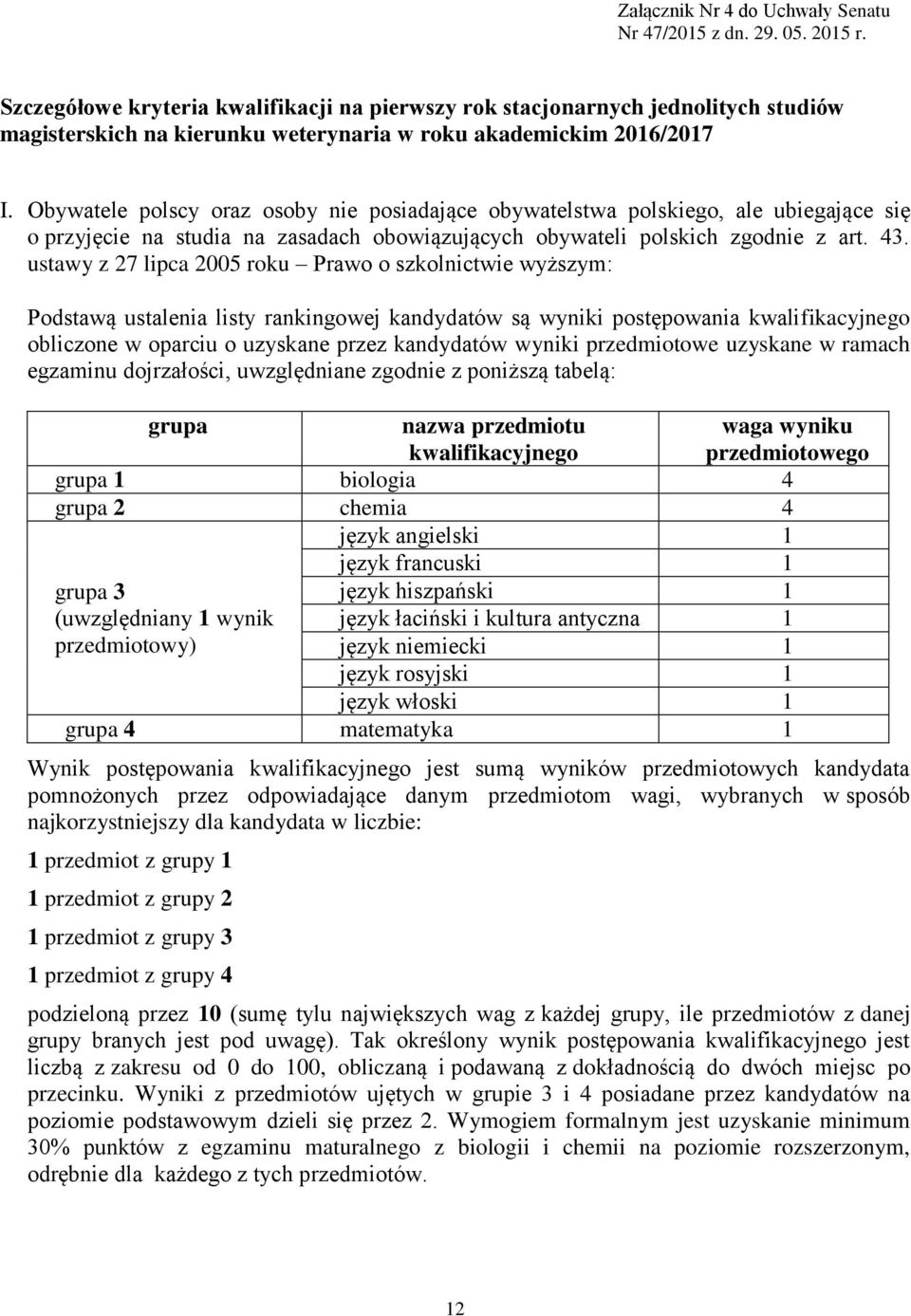 Obywatele polscy oraz osoby nie posiadające obywatelstwa polskiego, ale ubiegające się o przyjęcie na studia na zasadach obowiązujących obywateli polskich zgodnie z art. 43.