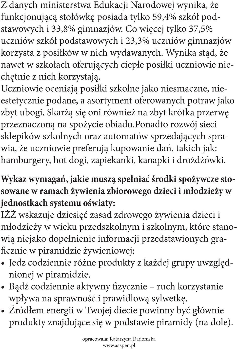 Wynika stąd, że nawet w szkołach oferujących ciepłe posiłki uczniowie niechętnie z nich korzystają.