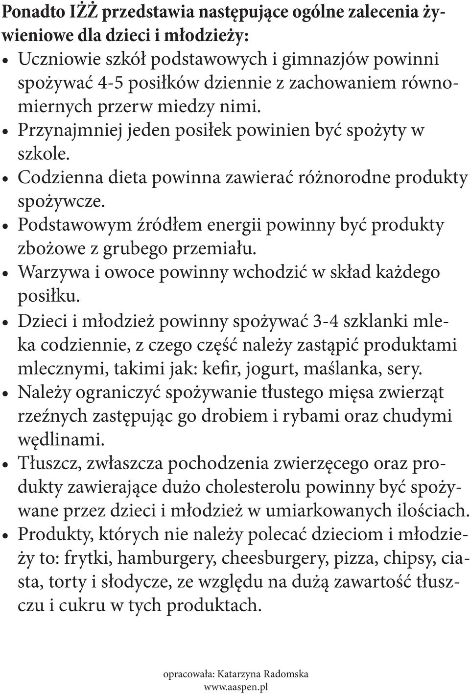 Podstawowym źródłem energii powinny być produkty zbożowe z grubego przemiału. Warzywa i owoce powinny wchodzić w skład każdego posiłku.