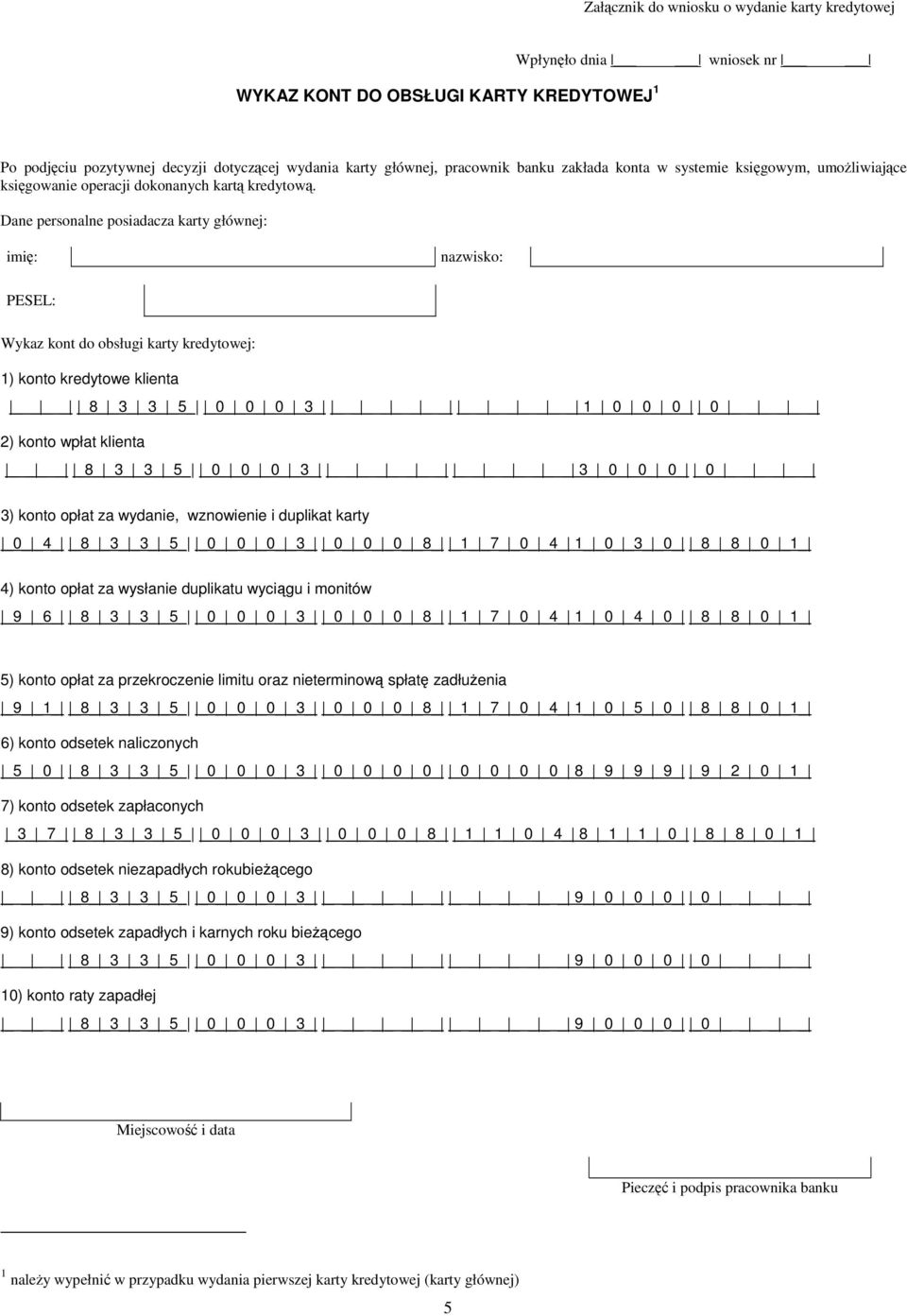 Dane personalne posiadacza karty głównej: imię: nazwisko: : Wykaz kont do obsługi karty kredytowej: 1) konto kredytowe klienta _8_ _3_ _3_ _5_ _0_ _0_ _0_ _3_ 1_ _0_ _0_ _0_ _0_ 2) konto wpłat