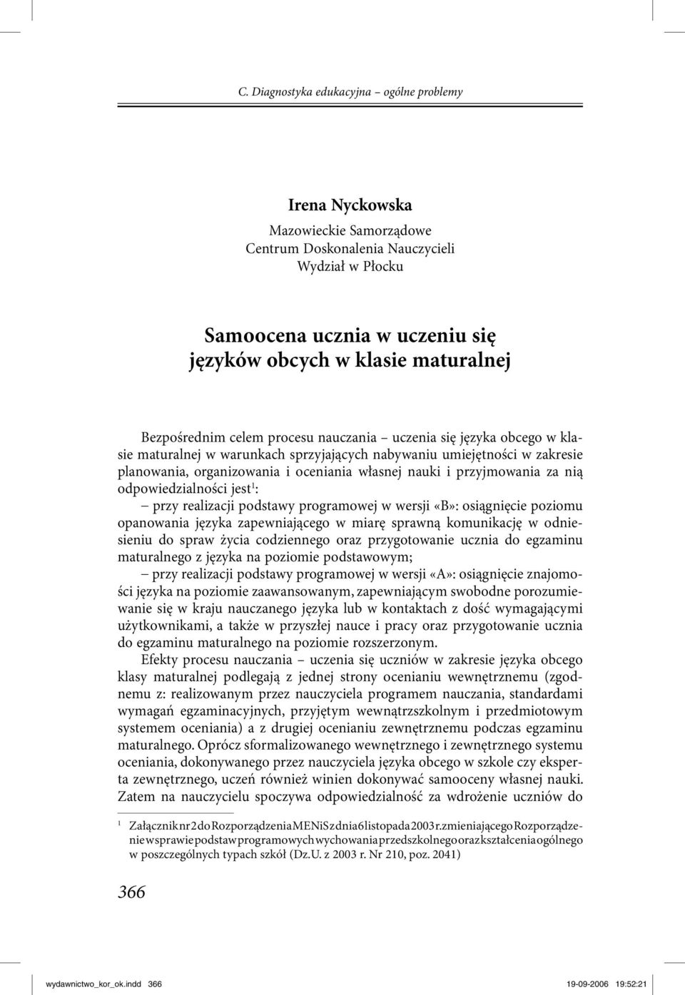 przyjmowania za nią odpowiedzialności jest 1 : przy realizacji podstawy programowej w wersji «B»: osiągnięcie poziomu opanowania języka zapewniającego w miarę sprawną komunikację w odniesieniu do