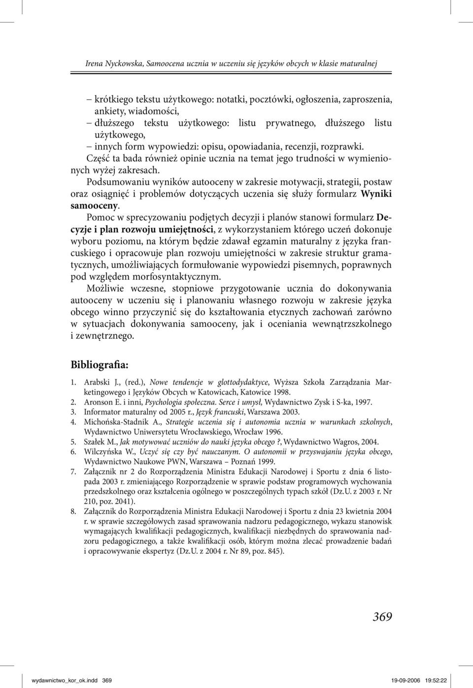 Część ta bada również opinie ucznia na temat jego trudności w wymienionych wyżej zakresach.