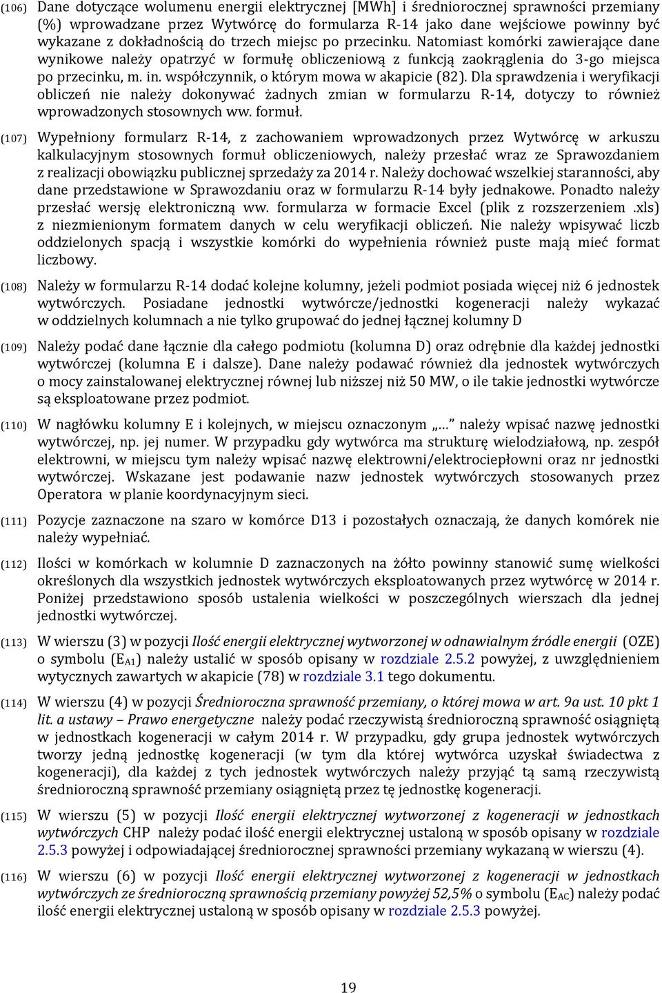 współczynnik, o którym mowa w akapicie (82). Dla sprawdzenia i weryfikacji obliczeń nie należy dokonywać żadnych zmian w formularzu R-14, dotyczy to również wprowadzonych stosownych ww. formuł.