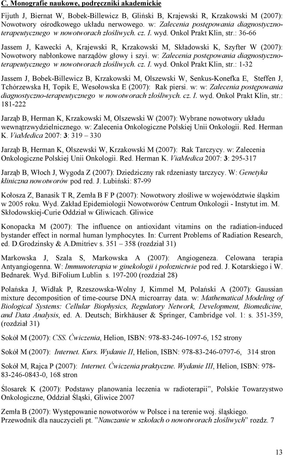 : 36-66 Jassem J, Kawecki A, Krajewski R, Krzakowski M, Składowski K, Szyfter W (2007): Nowotwory nabłonkowe narządów głowy i szyi.