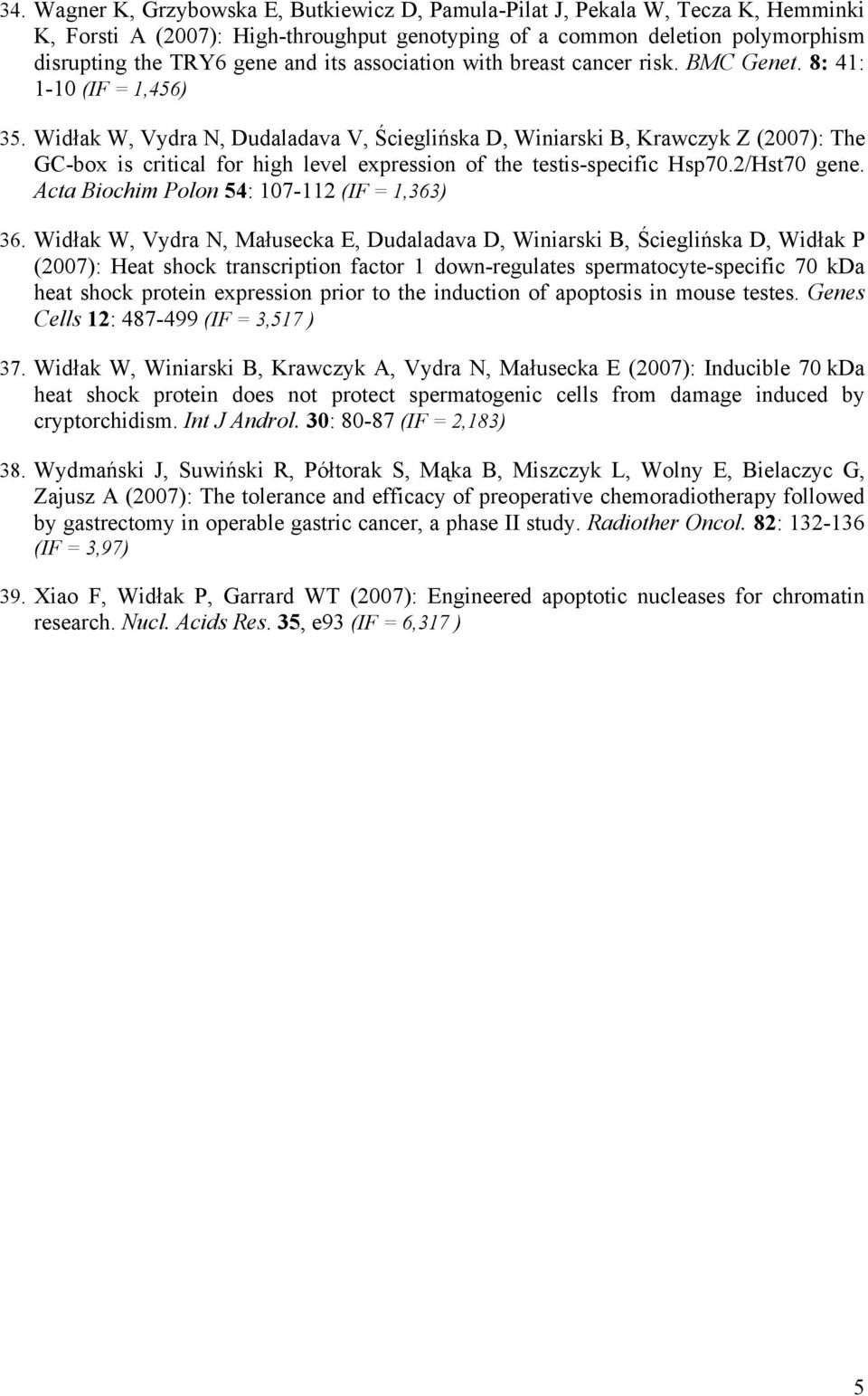 Widłak W, Vydra N, Dudaladava V, Ścieglińska D, Winiarski B, Krawczyk Z (2007): The GC-box is critical for high level expression of the testis-specific Hsp70.2/Hst70 gene.