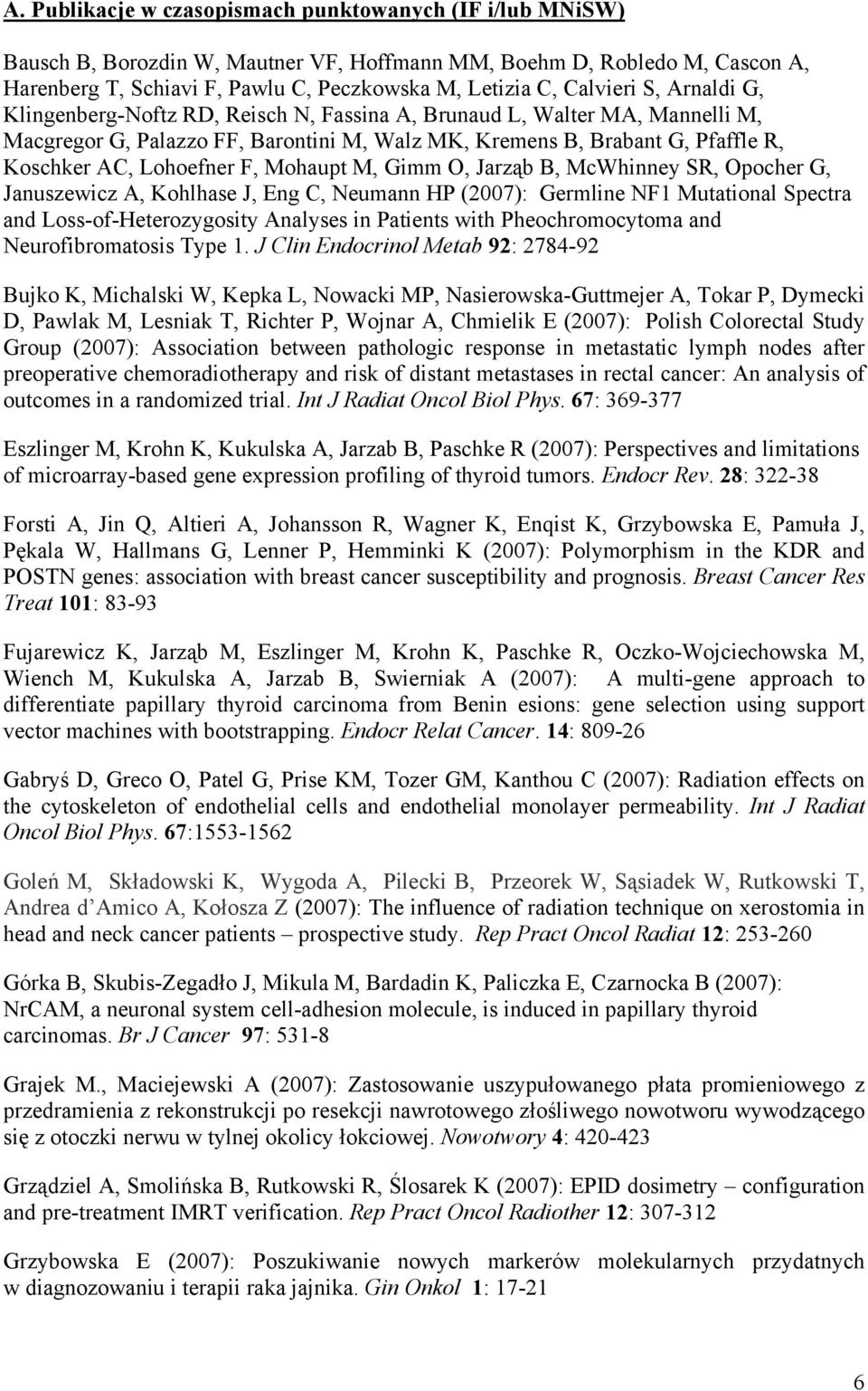 Lohoefner F, Mohaupt M, Gimm O, Jarząb B, McWhinney SR, Opocher G, Januszewicz A, Kohlhase J, Eng C, Neumann HP (2007): Germline NF1 Mutational Spectra and Loss-of-Heterozygosity Analyses in Patients