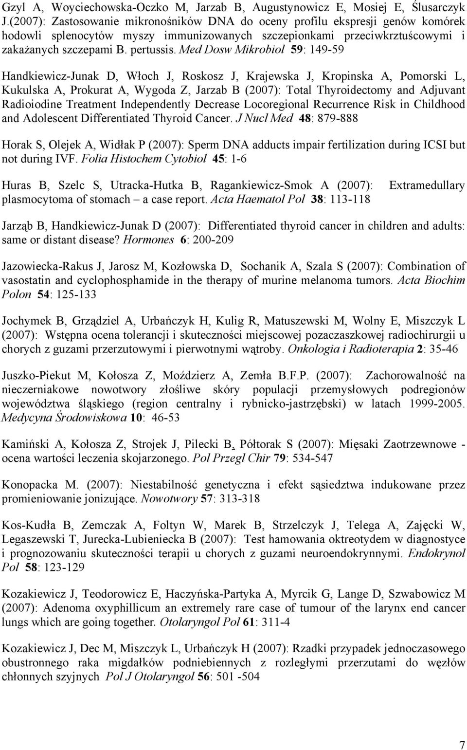 Med Dosw Mikrobiol 59: 149-59 Handkiewicz-Junak D, Włoch J, Roskosz J, Krajewska J, Kropinska A, Pomorski L, Kukulska A, Prokurat A, Wygoda Z, Jarzab B (2007): Total Thyroidectomy and Adjuvant