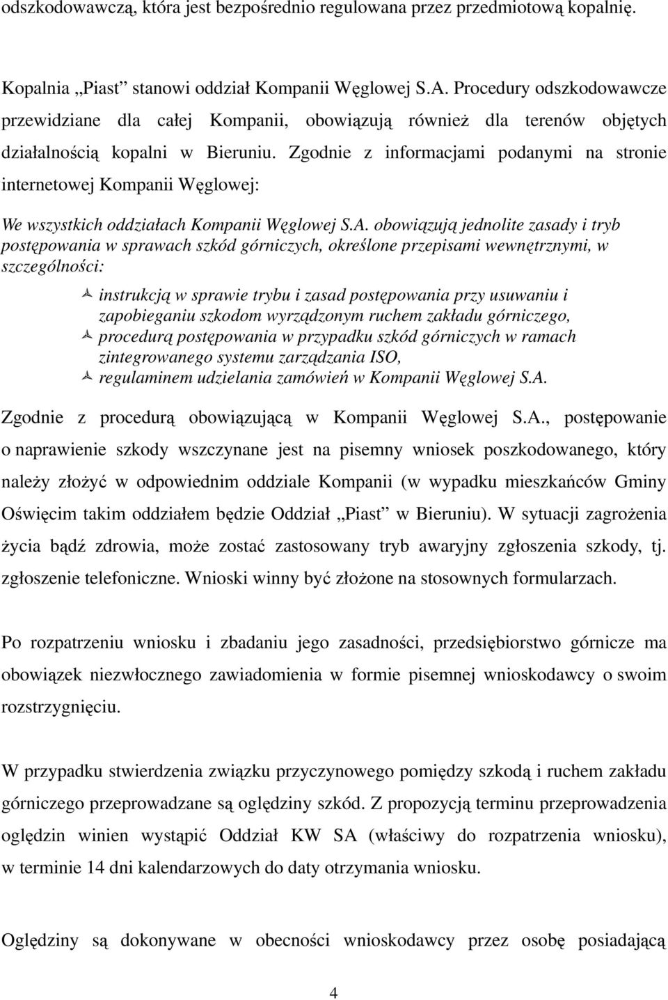 Zgodnie z informacjami podanymi na stronie internetowej Kompanii Węglowej: We wszystkich oddziałach Kompanii Węglowej S.A.