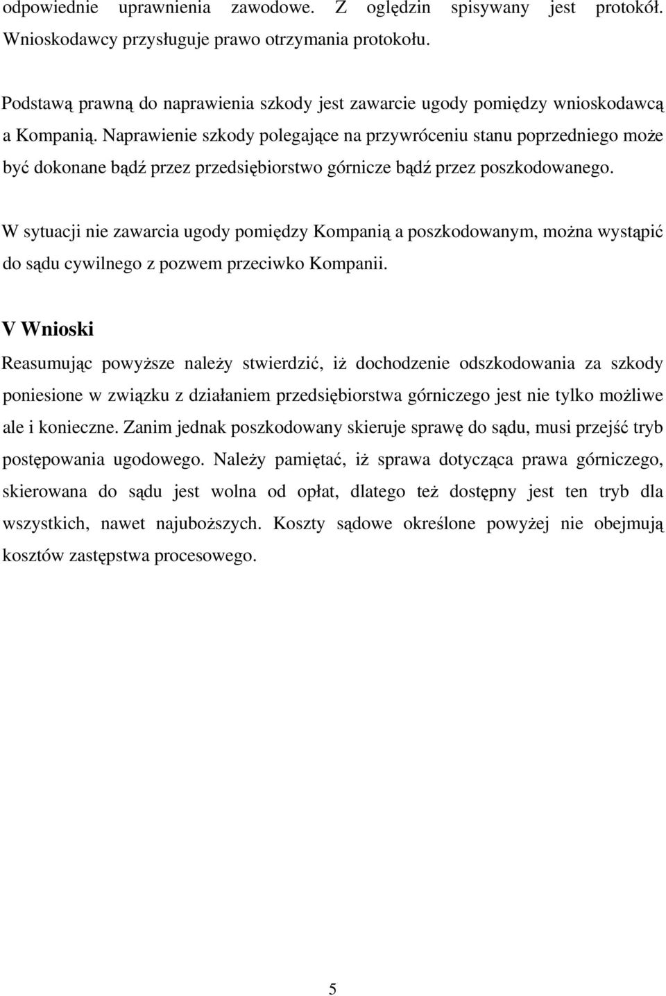 Naprawienie szkody polegające na przywróceniu stanu poprzedniego moŝe być dokonane bądź przez przedsiębiorstwo górnicze bądź przez poszkodowanego.