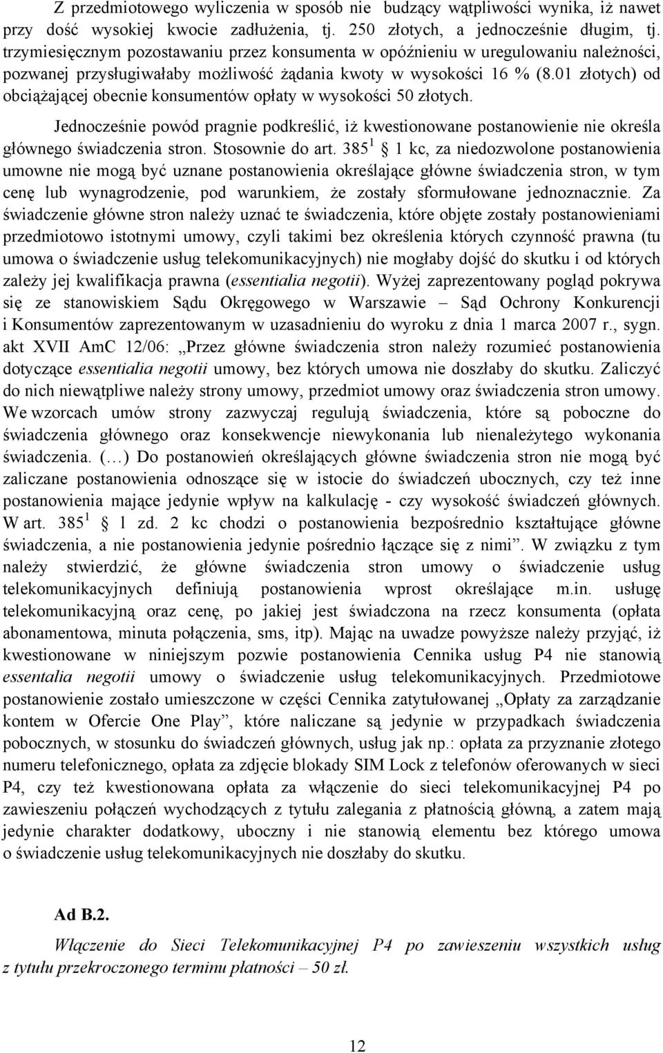 01 złotych) od obciążającej obecnie konsumentów opłaty w wysokości 50 złotych. Jednocześnie powód pragnie podkreślić, iż kwestionowane postanowienie nie określa głównego świadczenia stron.