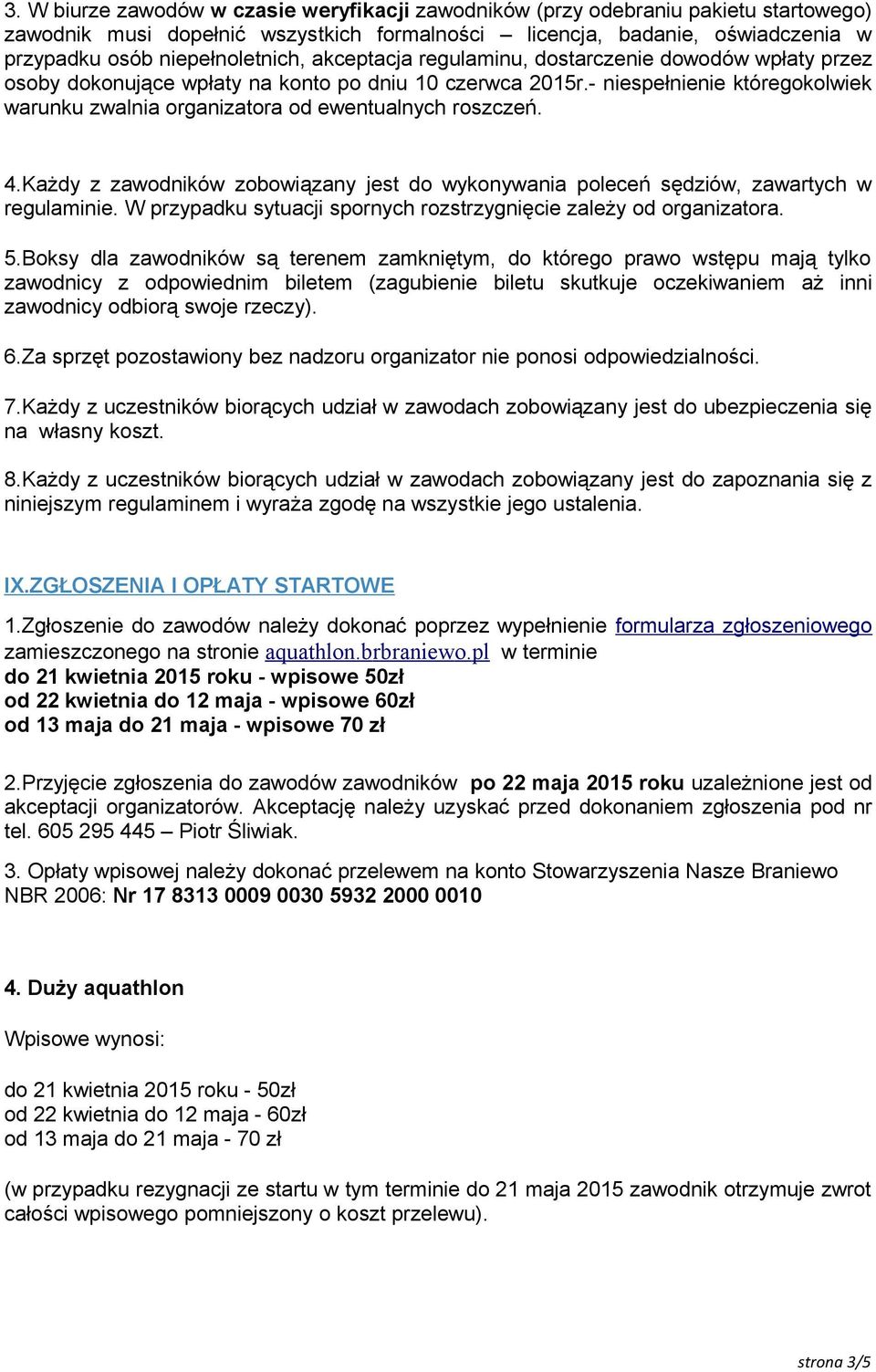 4.Każdy z zawodników zobowiązany jest do wykonywania poleceń sędziów, zawartych w regulaminie. W przypadku sytuacji spornych rozstrzygnięcie zależy od organizatora. 5.