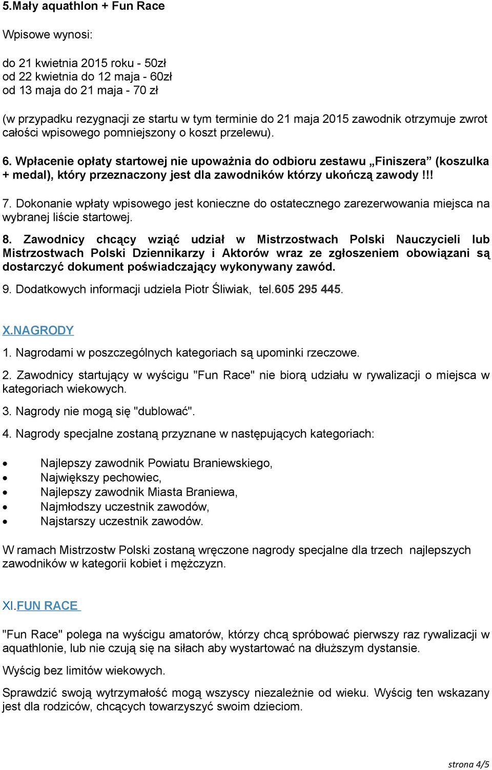 Wpłacenie opłaty startowej nie upoważnia do odbioru zestawu Finiszera (koszulka + medal), który przeznaczony jest dla zawodników którzy ukończą zawody!!! 7.