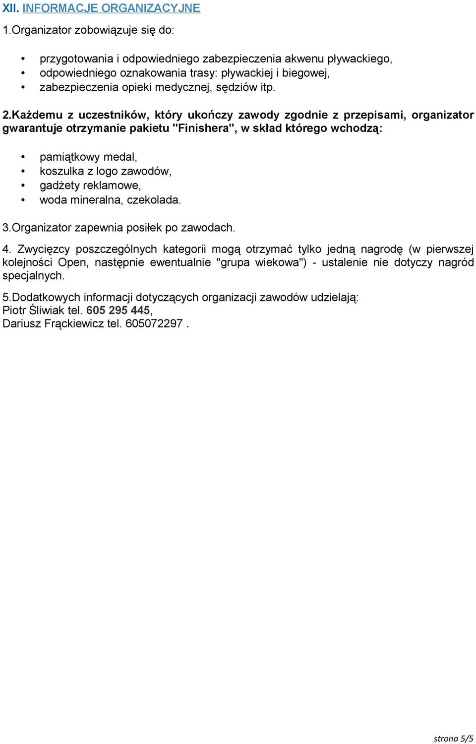 2.Każdemu z uczestników, który ukończy zawody zgodnie z przepisami, organizator gwarantuje otrzymanie pakietu "Finishera", w skład którego wchodzą: pamiątkowy medal, koszulka z logo zawodów, gadżety