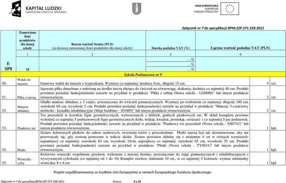 Jajowata piłka dmuchana z nałoŝoną na środku tarczą słuŝąca do ćwiczeń na równowagę, skakania; średnica co najmniej 40 cm.