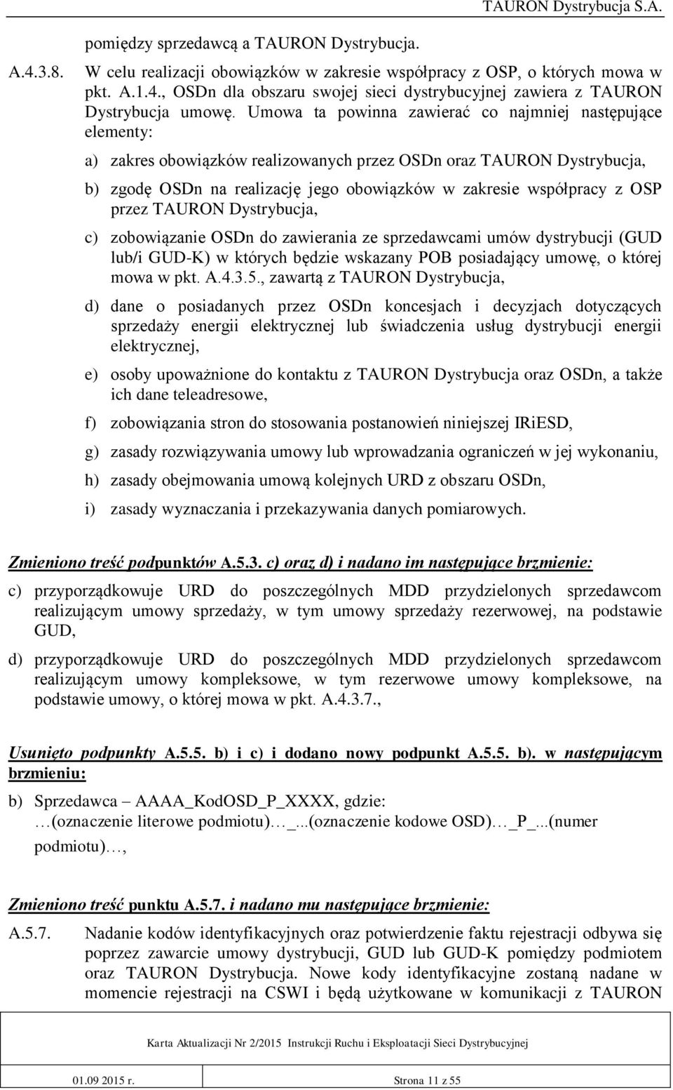 OSP przez TAURON Dystrybucja, c) zobowiązanie OSDn do zawierania ze sprzedawcami umów dystrybucji (GUD lub/i GUD-K) w których będzie wskazany POB posiadający umowę, o której mowa w pkt. A.4.3.5.