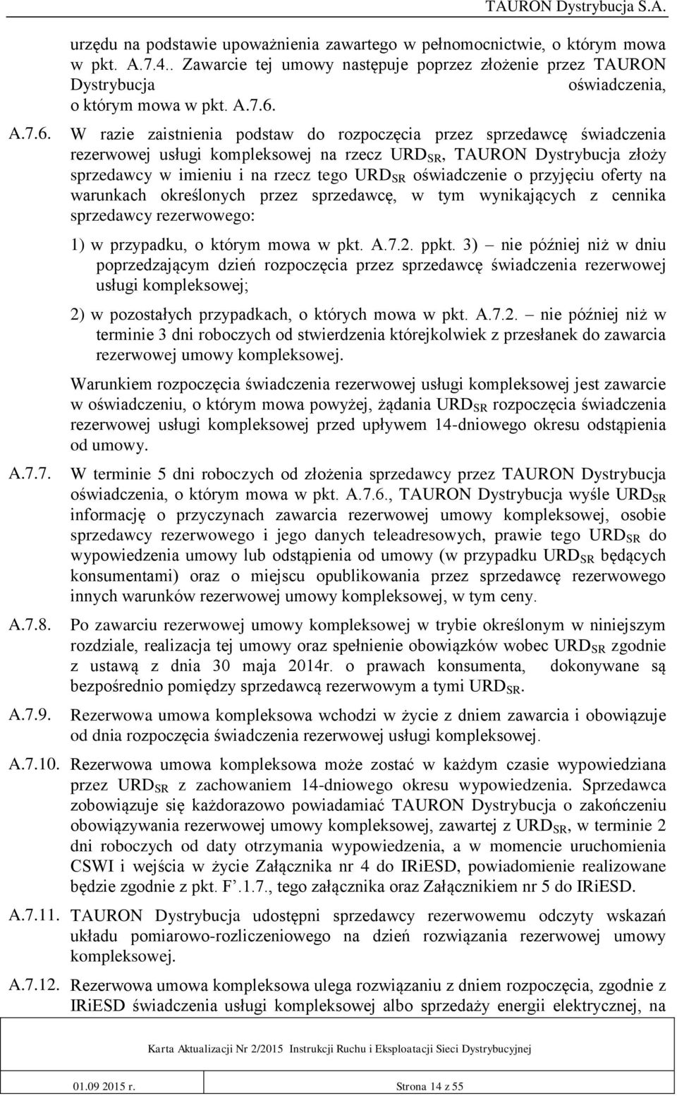 W razie zaistnienia podstaw do rozpoczęcia przez sprzedawcę świadczenia rezerwowej usługi kompleksowej na rzecz URD SR, TAURON Dystrybucja złoży sprzedawcy w imieniu i na rzecz tego URD SR