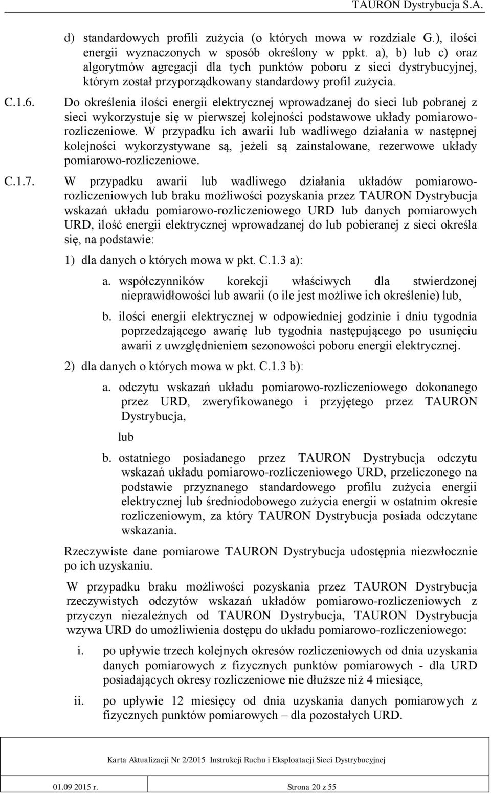 Do określenia ilości energii elektrycznej wprowadzanej do sieci lub pobranej z sieci wykorzystuje się w pierwszej kolejności podstawowe układy pomiaroworozliczeniowe.