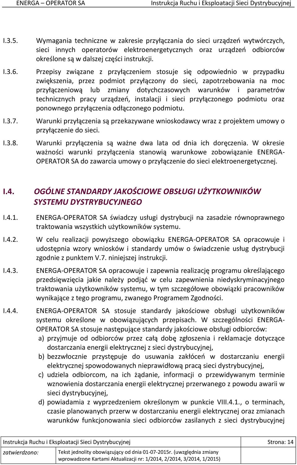 Przepisy związane z przyłączeniem stosuje się odpowiednio w przypadku zwiększenia, przez podmiot przyłączony do sieci, zapotrzebowania na moc przyłączeniową lub zmiany dotychczasowych warunków i