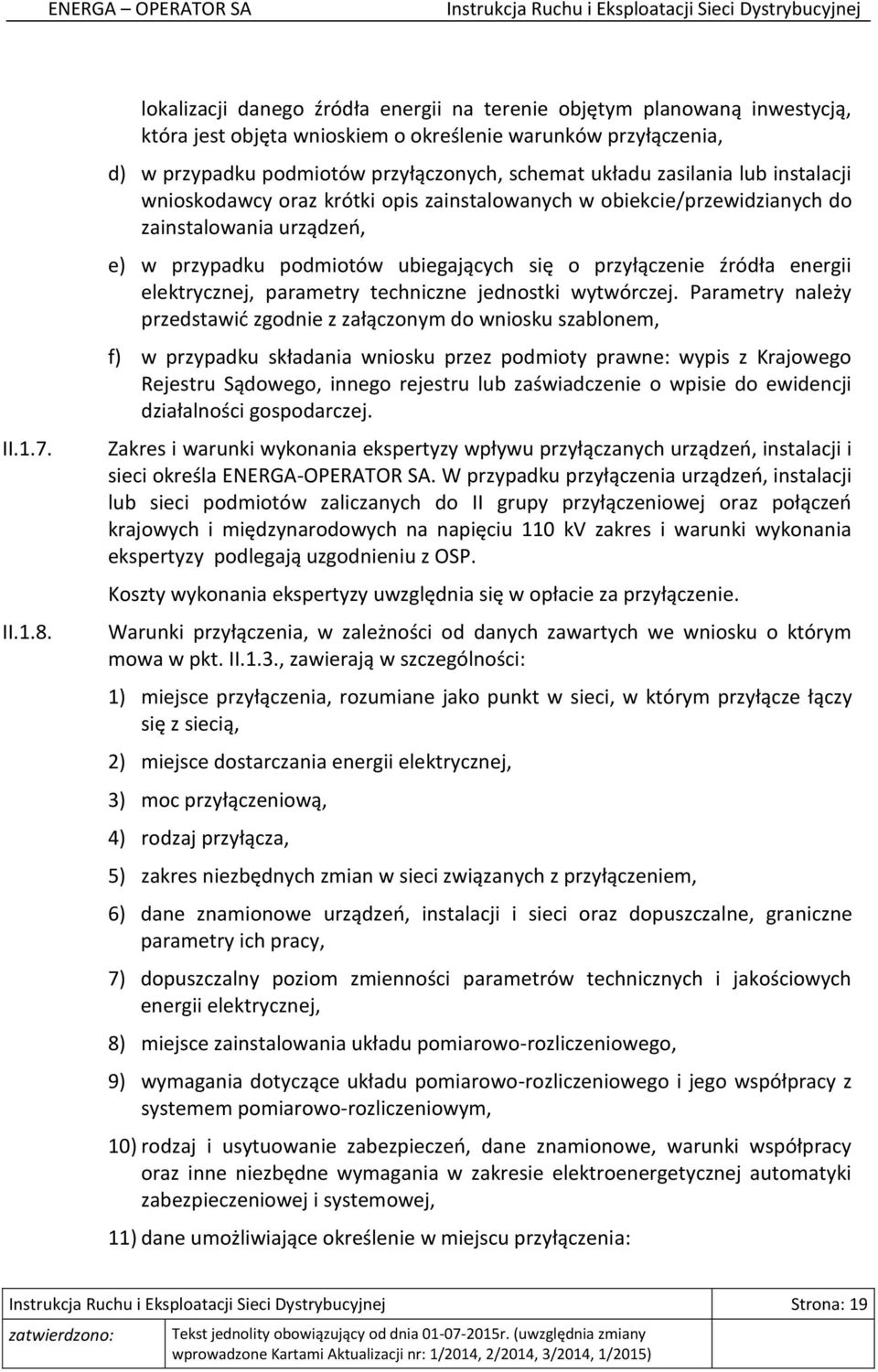 zasilania lub instalacji wnioskodawcy oraz krótki opis zainstalowanych w obiekcie/przewidzianych do zainstalowania urządzeń, e) w przypadku podmiotów ubiegających się o przyłączenie źródła energii