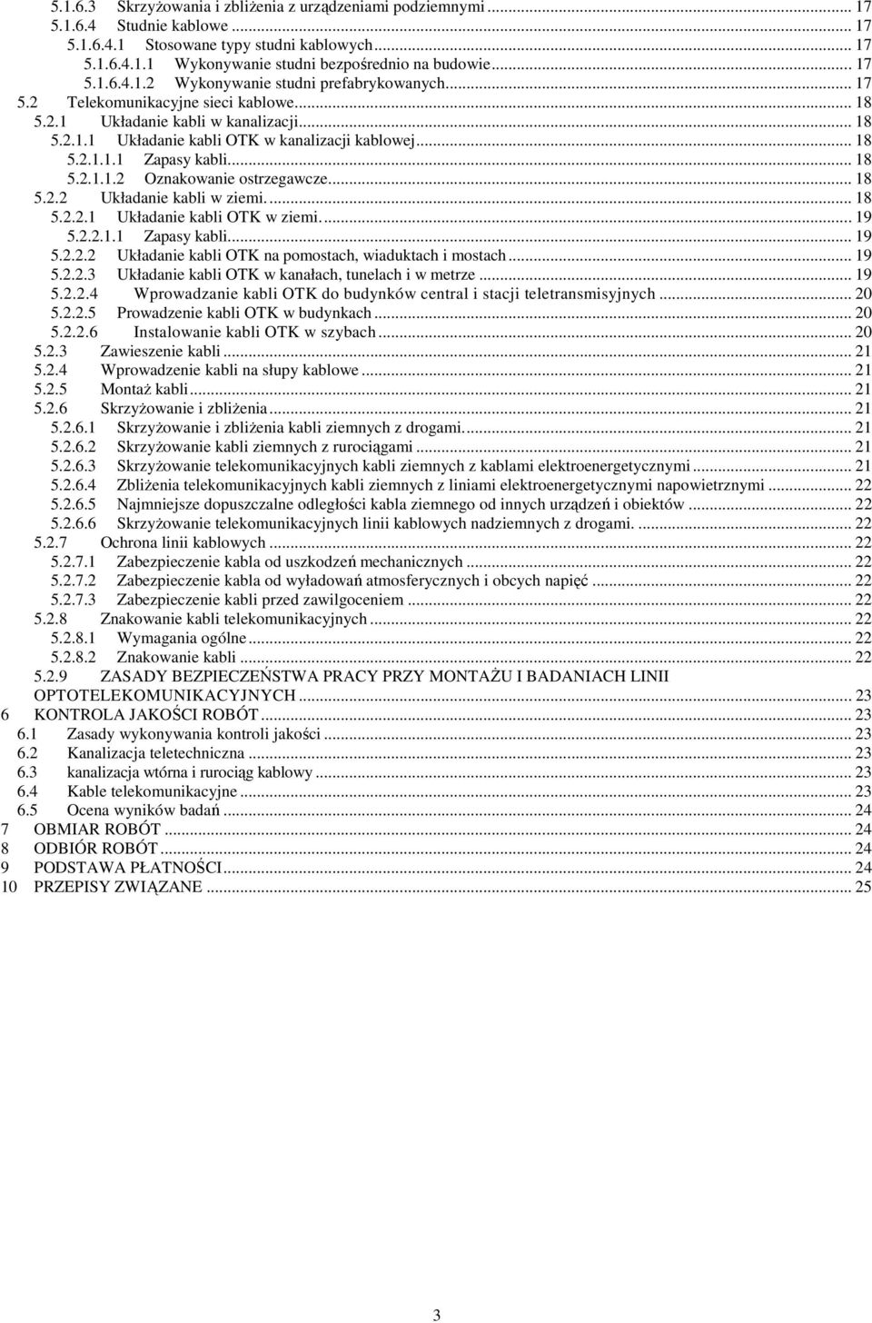 .. 18 5.2.1.1.1 Zapasy kabli... 18 5.2.1.1.2 Oznakowanie ostrzegawcze... 18 5.2.2 Układanie kabli w ziemi... 18 5.2.2.1 Układanie kabli OTK w ziemi... 19 5.2.2.1.1 Zapasy kabli... 19 5.2.2.2 Układanie kabli OTK na pomostach, wiaduktach i mostach.