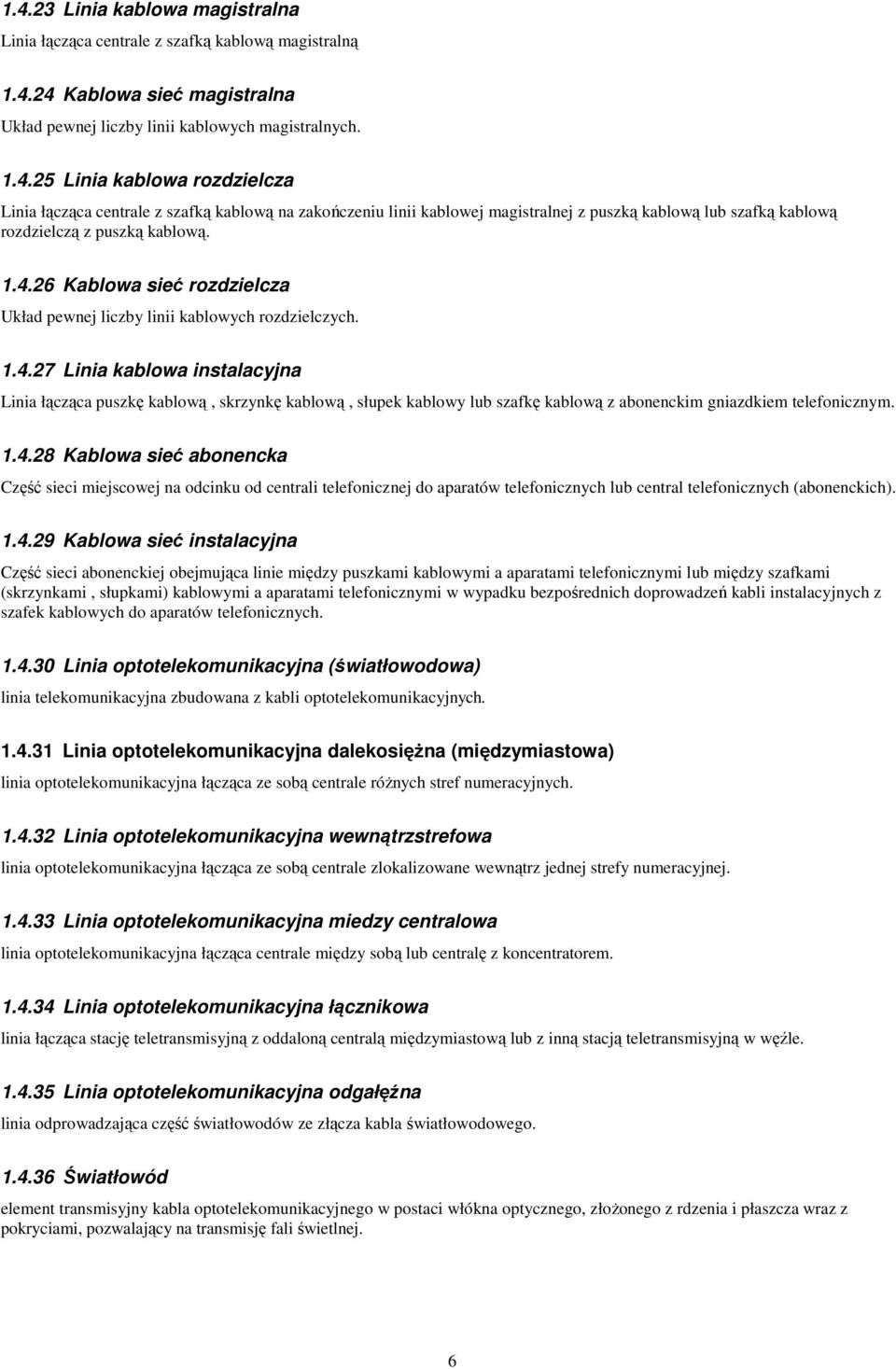 1.4.28 Kablowa sieć abonencka Część sieci miejscowej na odcinku od centrali telefonicznej do aparatów telefonicznych lub central telefonicznych (abonenckich). 1.4.29 Kablowa sieć instalacyjna Część