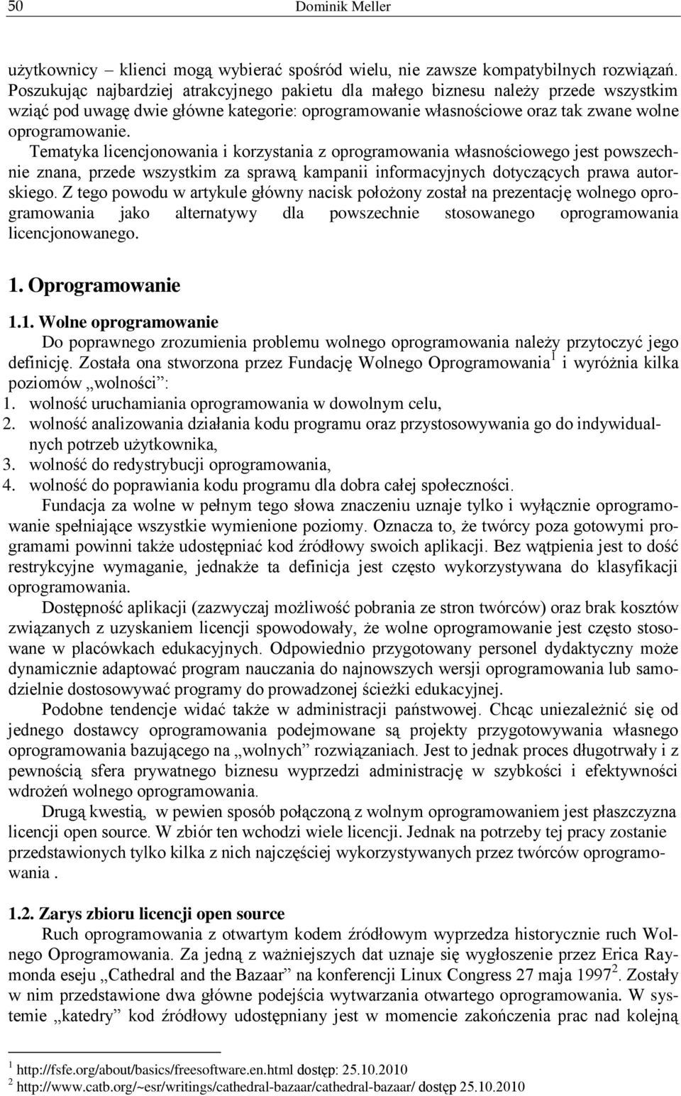 Tematyka licencjonowania i korzystania z oprogramowania własnościowego jest powszechnie znana, przede wszystkim za sprawą kampanii informacyjnych dotyczących prawa autorskiego.