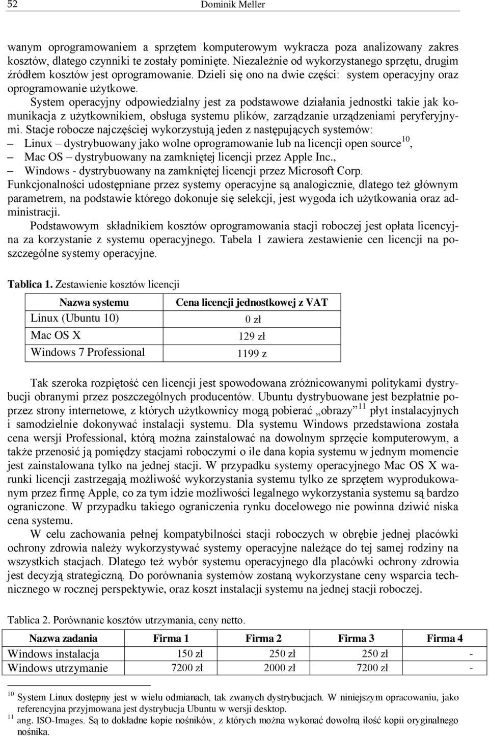 System operacyjny odpowiedzialny jest za podstawowe działania jednostki takie jak komunikacja z użytkownikiem, obsługa systemu plików, zarządzanie urządzeniami peryferyjnymi.