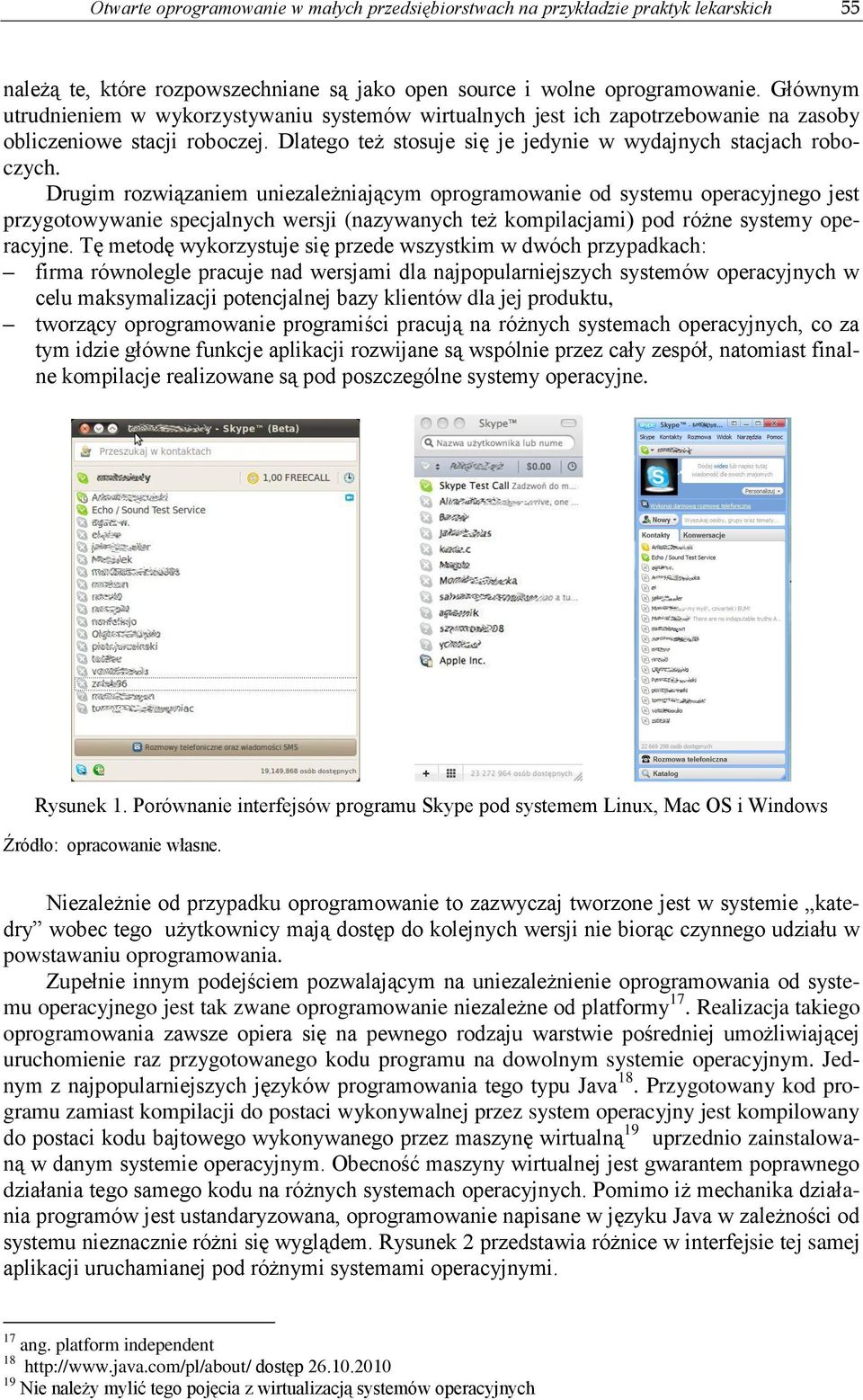 Drugim rozwiązaniem uniezależniającym oprogramowanie od systemu operacyjnego jest przygotowywanie specjalnych wersji (nazywanych też kompilacjami) pod różne systemy operacyjne.