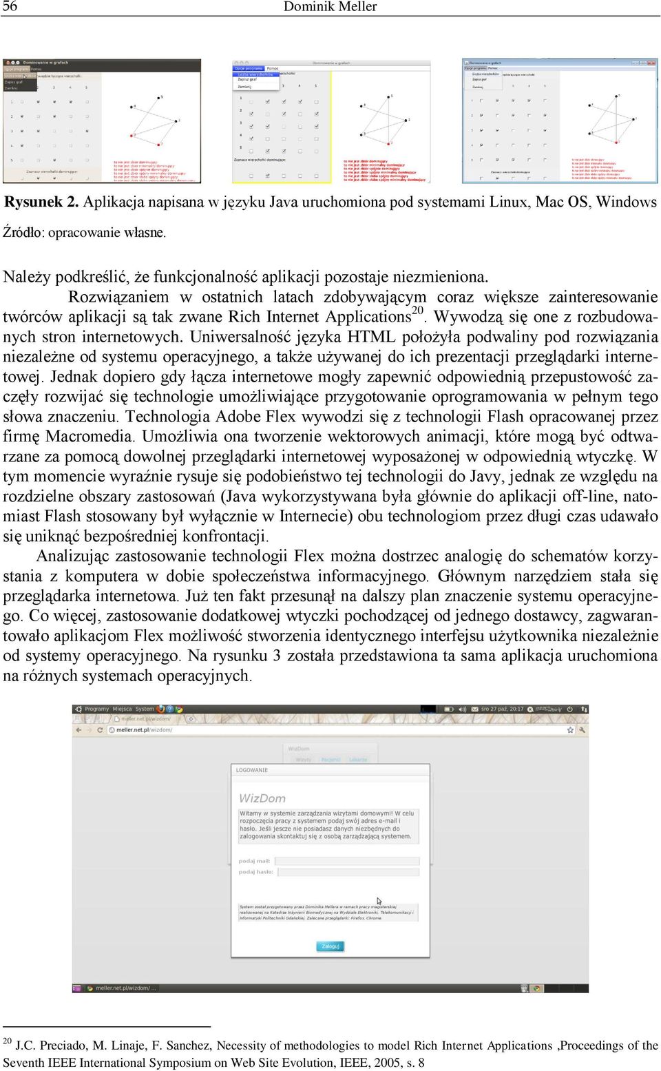 Uniwersalność języka HTML położyła podwaliny pod rozwiązania niezależne od systemu operacyjnego, a także używanej do ich prezentacji przeglądarki internetowej.