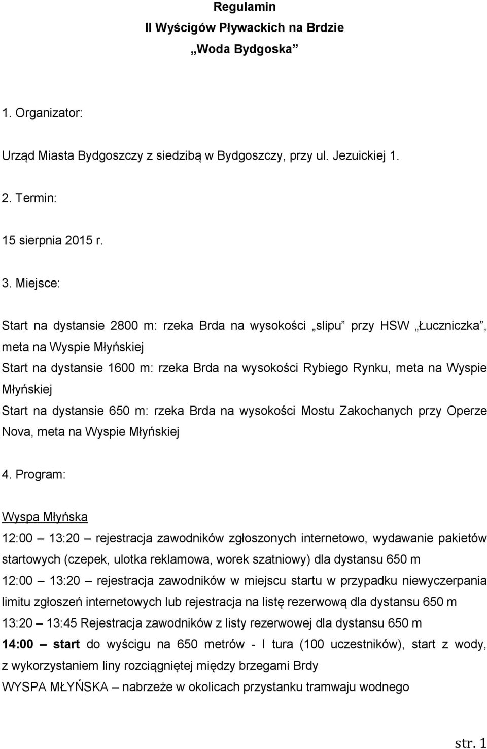 Młyńskiej Start na dystansie 650 m: rzeka Brda na wysokości Mostu Zakochanych przy Operze Nova, meta na Wyspie Młyńskiej 4.