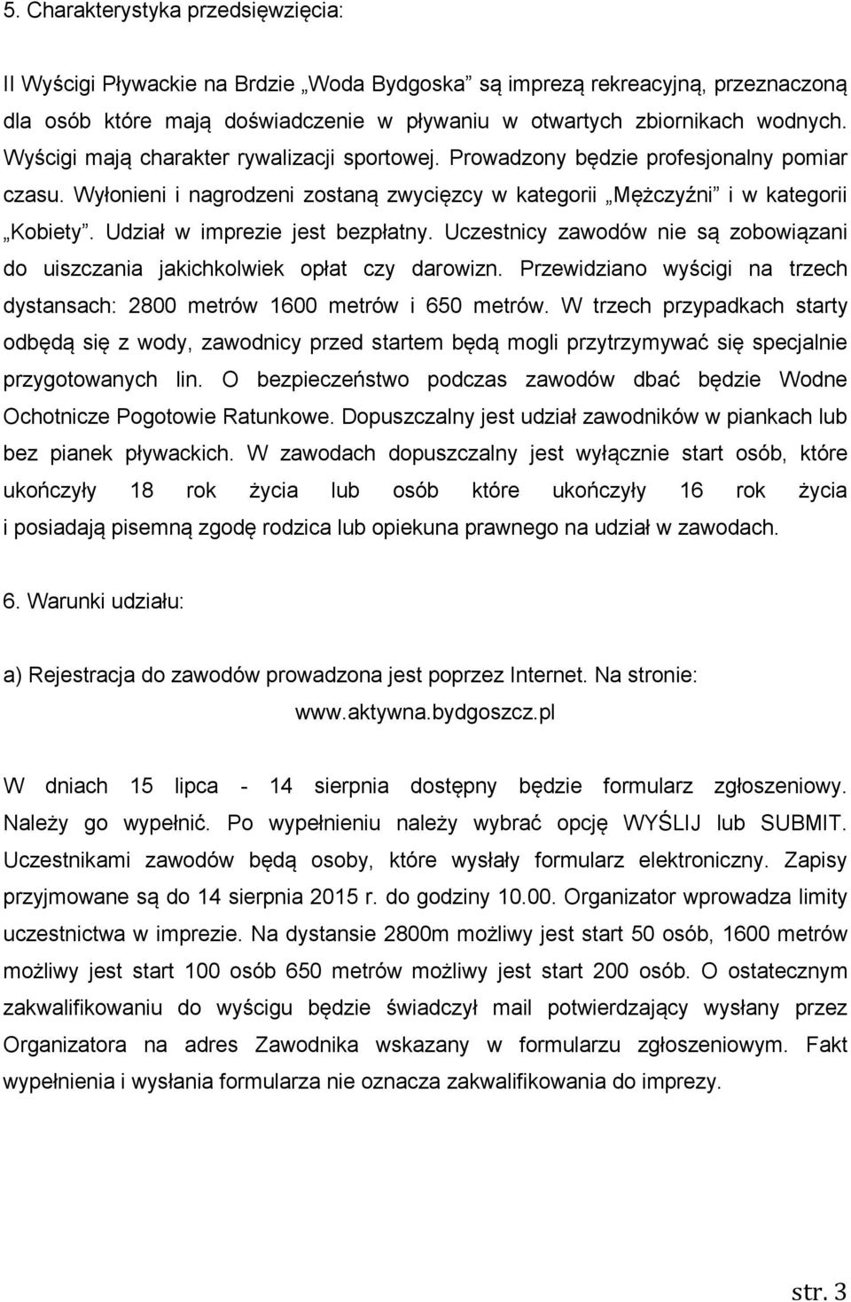 Udział w imprezie jest bezpłatny. Uczestnicy zawodów nie są zobowiązani do uiszczania jakichkolwiek opłat czy darowizn. Przewidziano wyścigi na trzech dystansach: 2800 metrów 1600 metrów i 650 metrów.