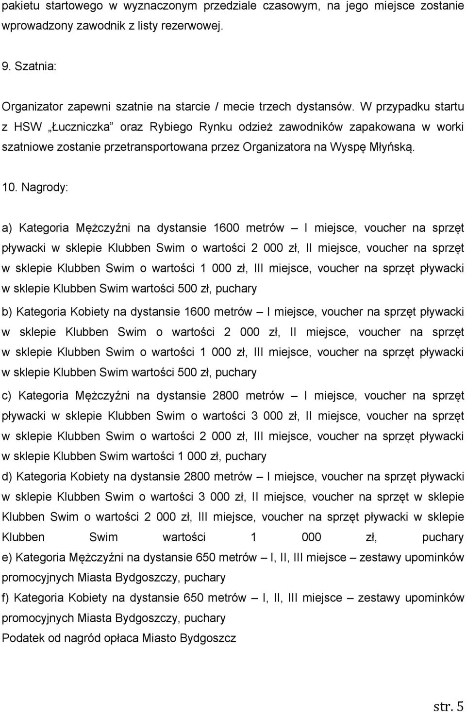 Nagrody: a) Kategoria Mężczyźni na dystansie 1600 metrów I miejsce, voucher na sprzęt pływacki w sklepie Klubben Swim o wartości 2 000 zł, II miejsce, voucher na sprzęt w sklepie Klubben Swim o