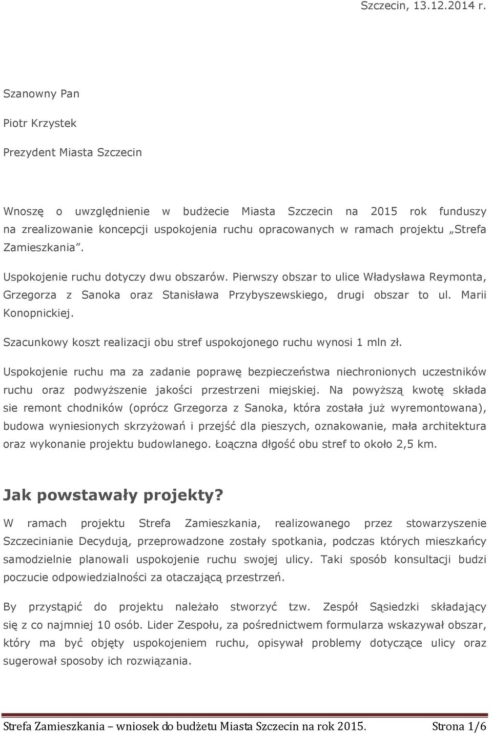 projektu Strefa Zamieszkania. Uspokojenie ruchu dotyczy dwu obszarów. Pierwszy obszar to ulice Władysława Reymonta, Grzegorza z Sanoka oraz Stanisława Przybyszewskiego, drugi obszar to ul.