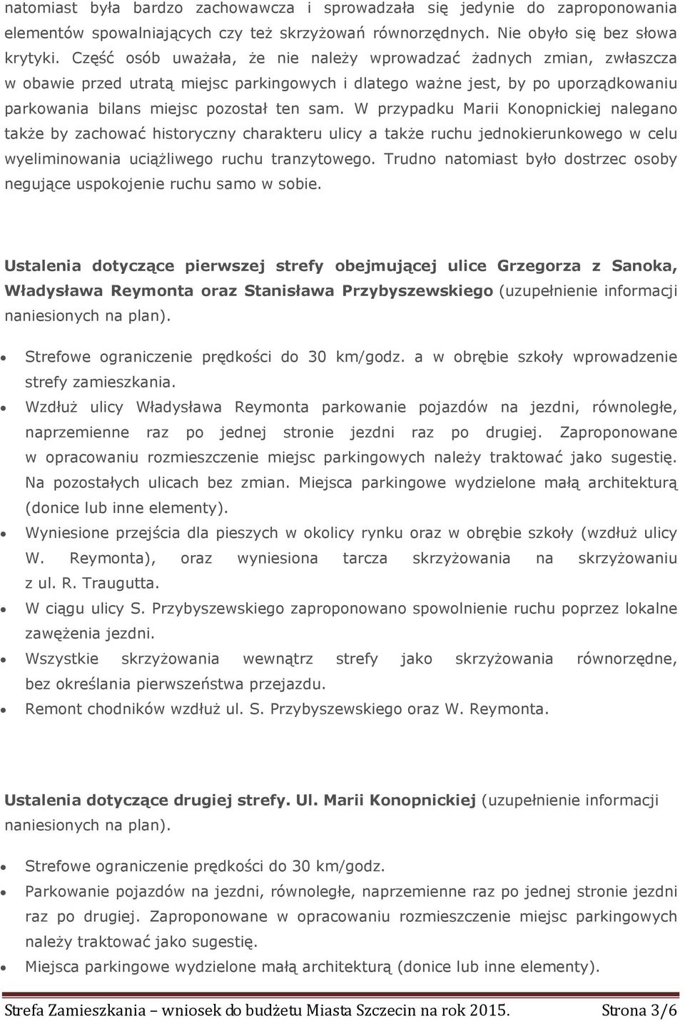 W przypadku Marii Konopnickiej nalegano także by zachować historyczny charakteru ulicy a także ruchu jednokierunkowego w celu wyeliminowania uciążliwego ruchu tranzytowego.