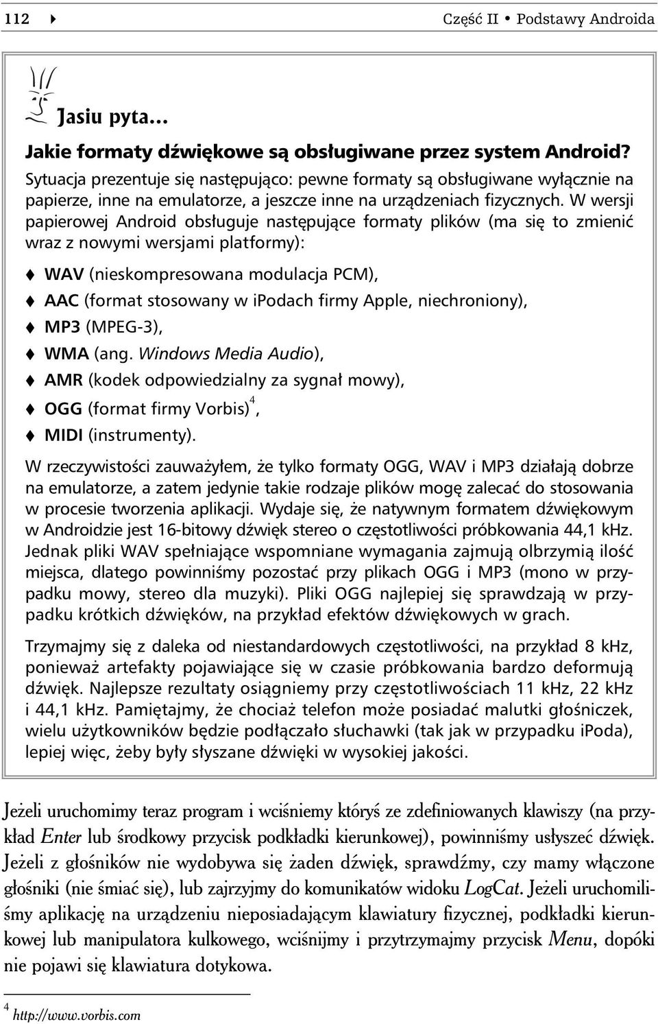 W wersji papierowej Android obs uguje nast puj ce formaty plików (ma si to zmieni wraz z nowymi wersjami platformy): WAV (nieskompresowana modulacja PCM), AAC (format stosowany w ipodach firmy Apple,