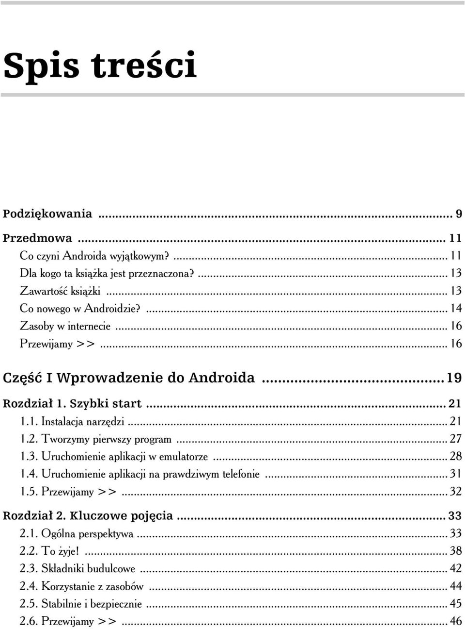 .. 27 1.3. Uruchomienie aplikacji w emulatorze... 28 1.4. Uruchomienie aplikacji na prawdziwym telefonie... 31 1.5. Przewijamy >>... 32 Rozdzia 2. Kluczowe poj cia... 33 2.