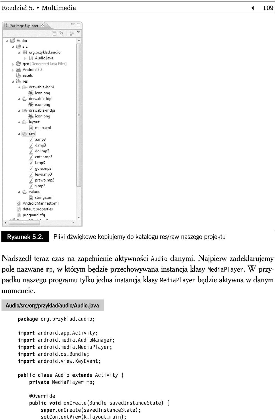 W przypadku naszego programu tylko jedna instancja klasy MediaPlayer b dzie aktywna w danym momencie. Audio/src/org/przyklad/audio/Audio.java package org.przyklad.audio; import android.app.