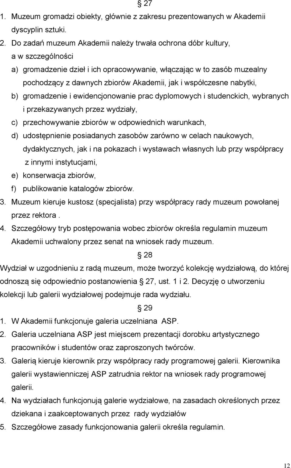 współczesne nabytki, b) gromadzenie i ewidencjonowanie prac dyplomowych i studenckich, wybranych i przekazywanych przez wydziały, c) przechowywanie zbiorów w odpowiednich warunkach, d) udostępnienie