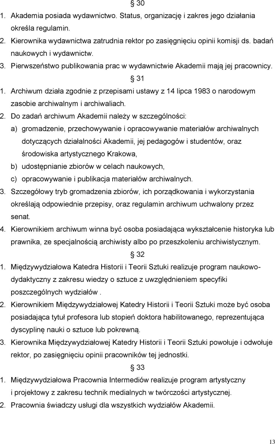 Archiwum działa zgodnie z przepisami ustawy z 14 lipca 1983 o narodowym zasobie archiwalnym i archiwaliach. 2.