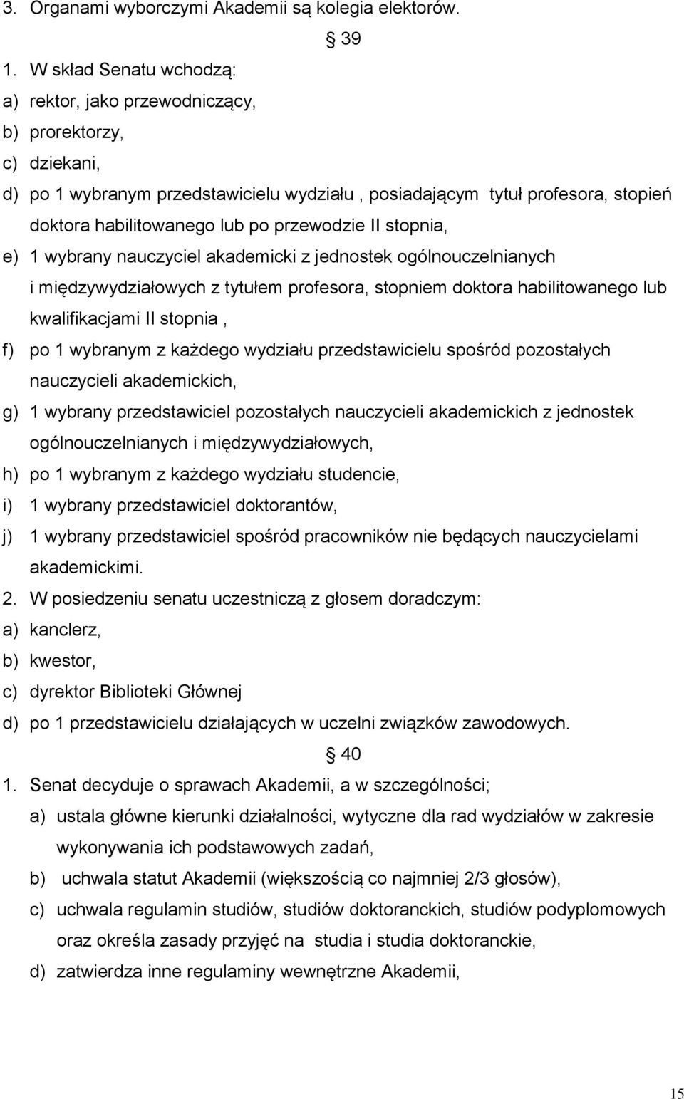 przewodzie II stopnia, e) 1 wybrany nauczyciel akademicki z jednostek ogólnouczelnianych i międzywydziałowych z tytułem profesora, stopniem doktora habilitowanego lub kwalifikacjami II stopnia, f) po