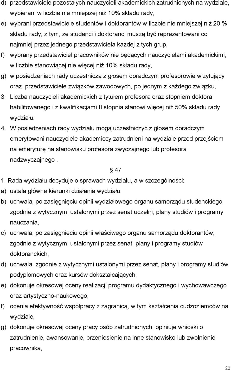 będących nauczycielami akademickimi, w liczbie stanowiącej nie więcej niż 10% składu rady, g) w posiedzeniach rady uczestniczą z głosem doradczym profesorowie wizytujący oraz przedstawiciele związków