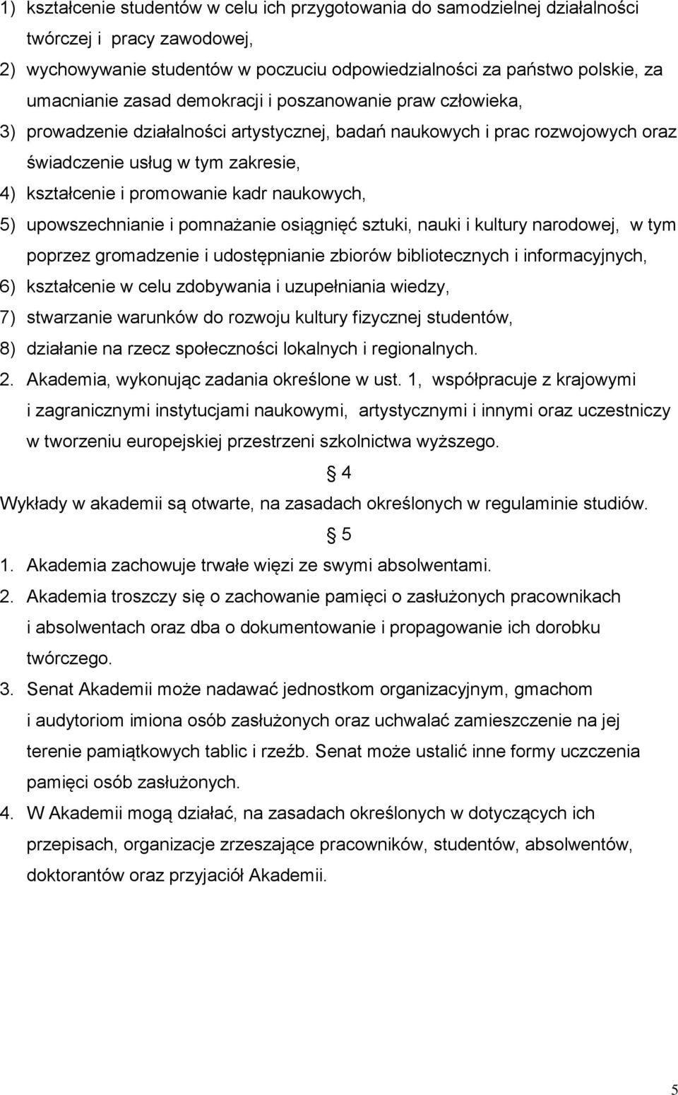 naukowych, 5) upowszechnianie i pomnażanie osiągnięć sztuki, nauki i kultury narodowej, w tym poprzez gromadzenie i udostępnianie zbiorów bibliotecznych i informacyjnych, 6) kształcenie w celu