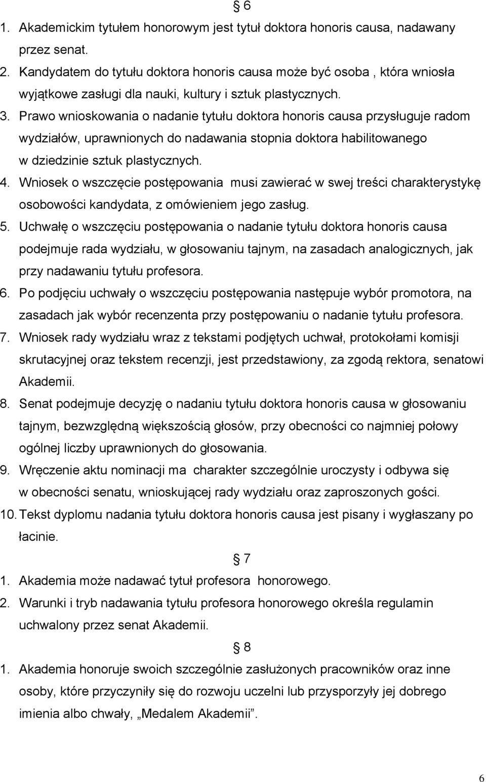 Prawo wnioskowania o nadanie tytułu doktora honoris causa przysługuje radom wydziałów, uprawnionych do nadawania stopnia doktora habilitowanego w dziedzinie sztuk plastycznych. 4.