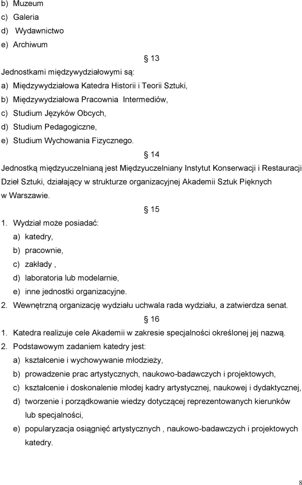 14 Jednostką międzyuczelnianą jest Międzyuczelniany Instytut Konserwacji i Restauracji Dzieł Sztuki, działający w strukturze organizacyjnej Akademii Sztuk Pięknych w Warszawie. 15 1.