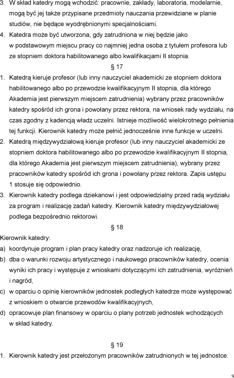 Katedra może być utworzona, gdy zatrudniona w niej będzie jako w podstawowym miejscu pracy co najmniej jedna osoba z tytułem profesora lub ze stopniem doktora habilitowanego albo kwalifikacjami II