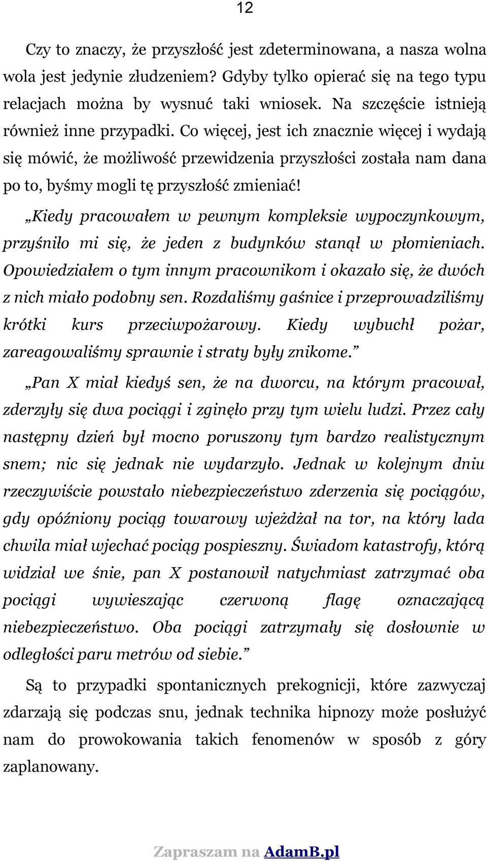 Kiedy pracowałem w pewnym kompleksie wypoczynkowym, przyśniło mi się, że jeden z budynków stanął w płomieniach. Opowiedziałem o tym innym pracownikom i okazało się, że dwóch z nich miało podobny sen.