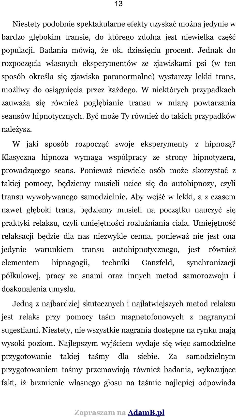 W niektórych przypadkach zauważa się również pogłębianie transu w miarę powtarzania seansów hipnotycznych. Być może Ty również do takich przypadków należysz.