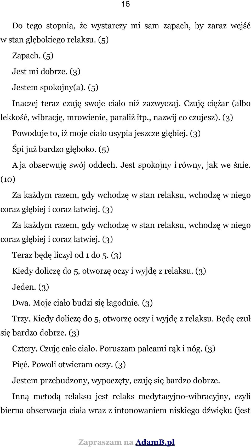 Jest spokojny i równy, jak we śnie. (10) Za każdym razem, gdy wchodzę w stan relaksu, wchodzę w niego coraz głębiej i coraz łatwiej.