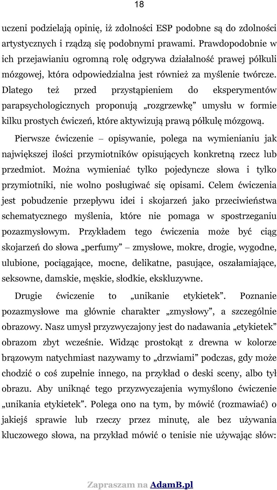 Dlatego też przed przystąpieniem do eksperymentów parapsychologicznych proponują rozgrzewkę umysłu w formie kilku prostych ćwiczeń, które aktywizują prawą półkulę mózgową.